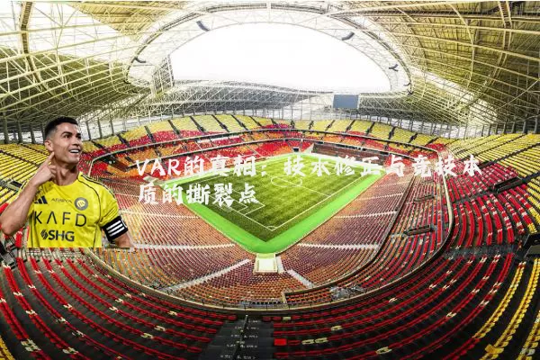 VAR的真相：技术修正与竞技本质的撕裂点