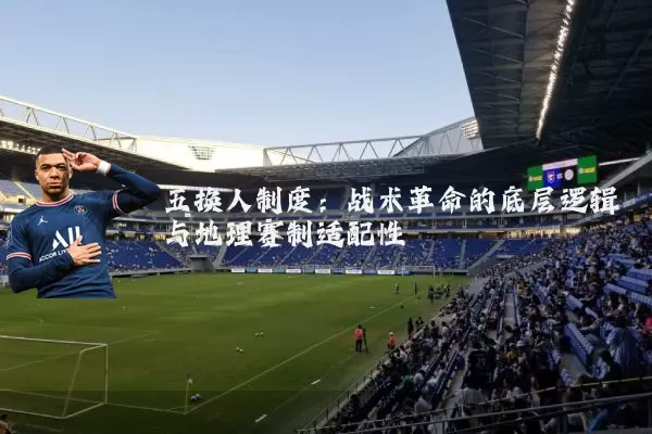 五换人制度：战术革命的底层逻辑与地理赛制适配性